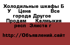 Холодильные шкафы Б/У  › Цена ­ 9 000 - Все города Другое » Продам   . Калмыкия респ.,Элиста г.